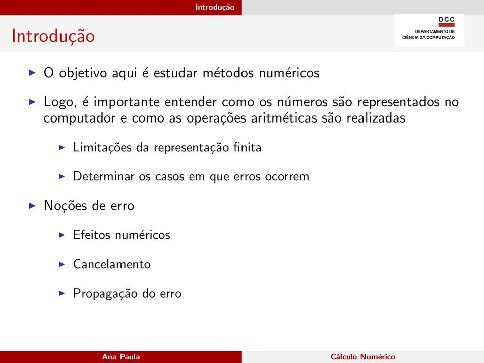 operações aritméticas são realizadas Limitações da representação finita Determinar