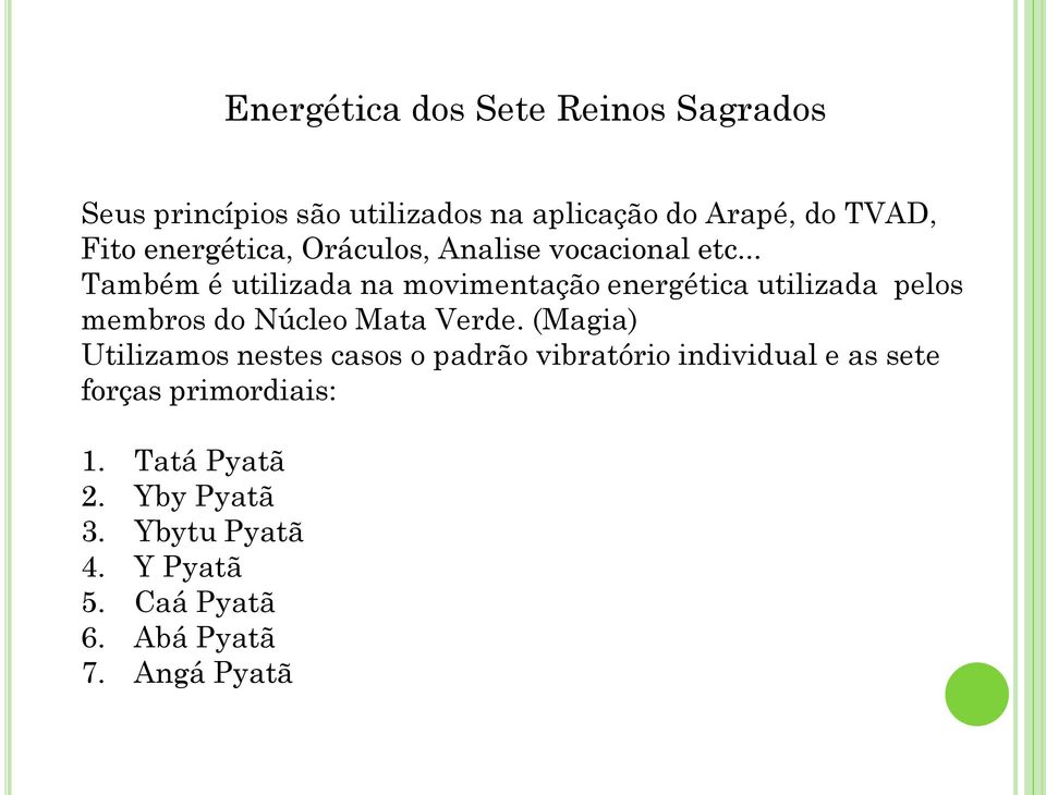 .. Também é utilizada na movimentação energética utilizada pelos membros do Núcleo Mata Verde.