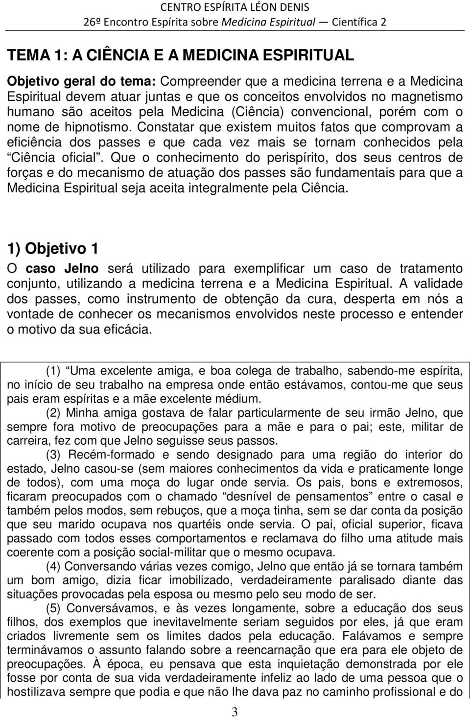 Constatar que existem muitos fatos que comprovam a eficiência dos passes e que cada vez mais se tornam conhecidos pela Ciência oficial.