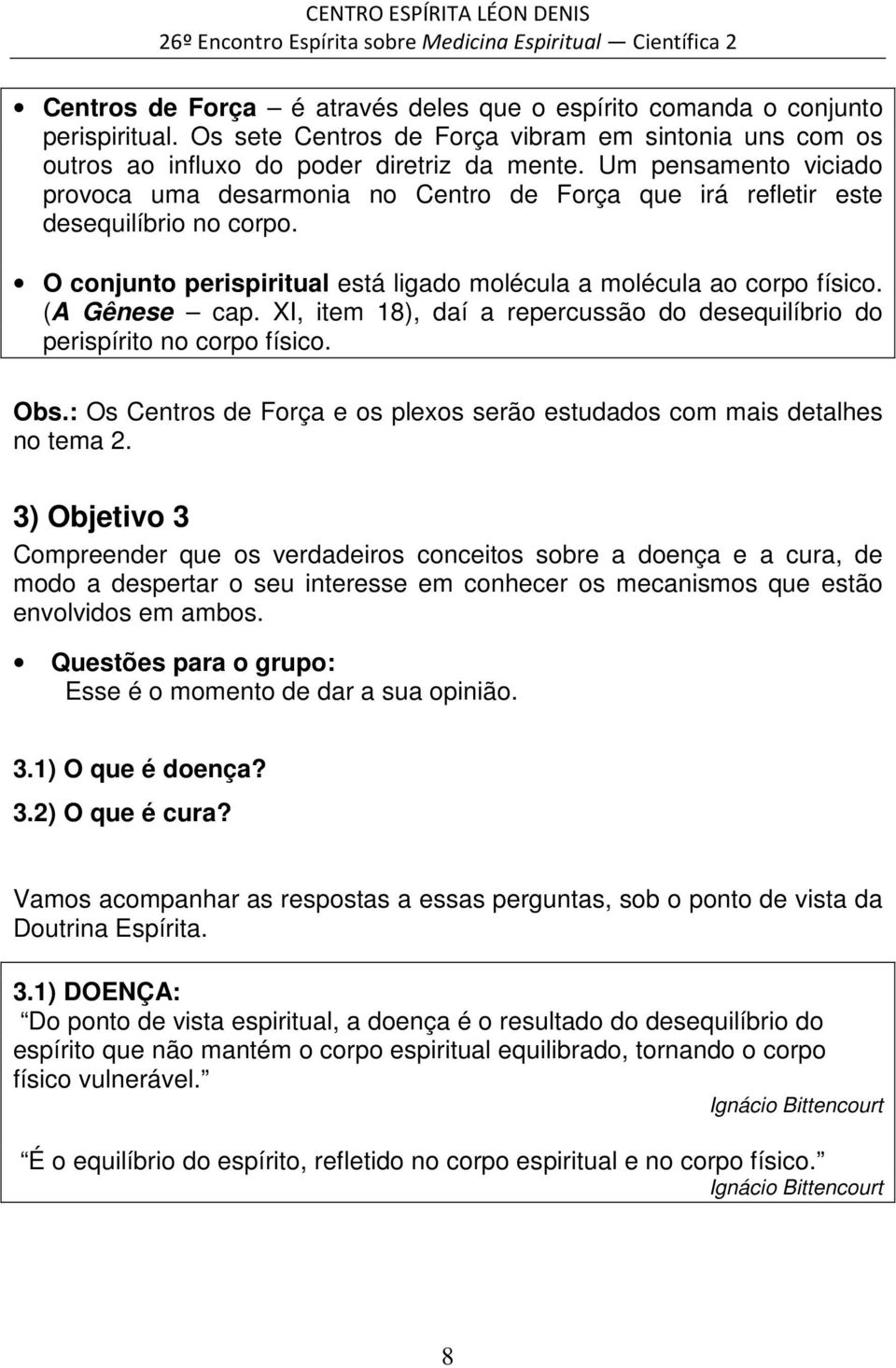 XI, item 18), daí a repercussão do desequilíbrio do perispírito no corpo físico. Obs.: Os Centros de Força e os plexos serão estudados com mais detalhes no tema 2.