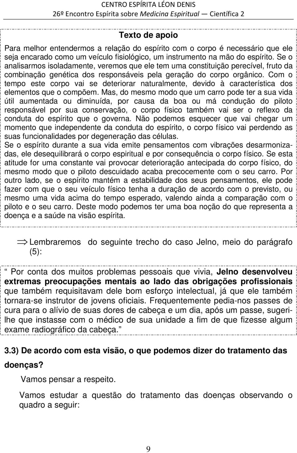 Com o tempo este corpo vai se deteriorar naturalmente, devido à característica dos elementos que o compõem.