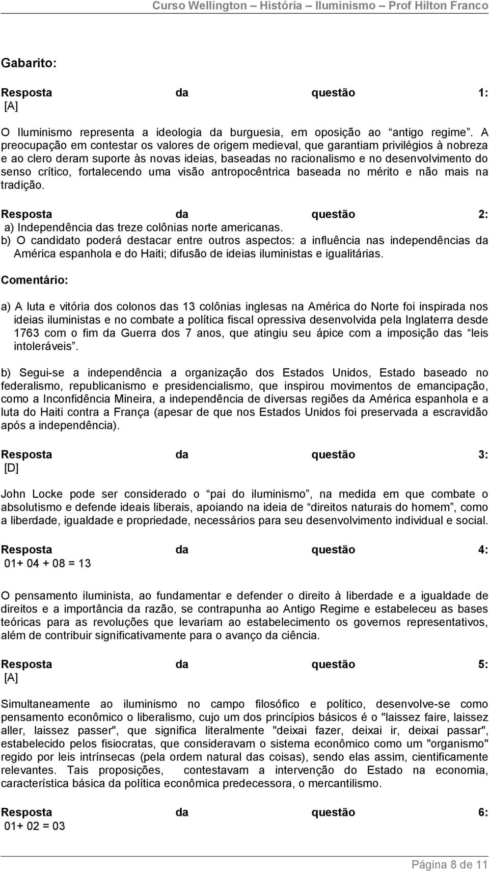 fortalecendo uma visão antropocêntrica baseada no mérito e não mais na tradição. Resposta da questão 2: a) Independência das treze colônias norte americanas.