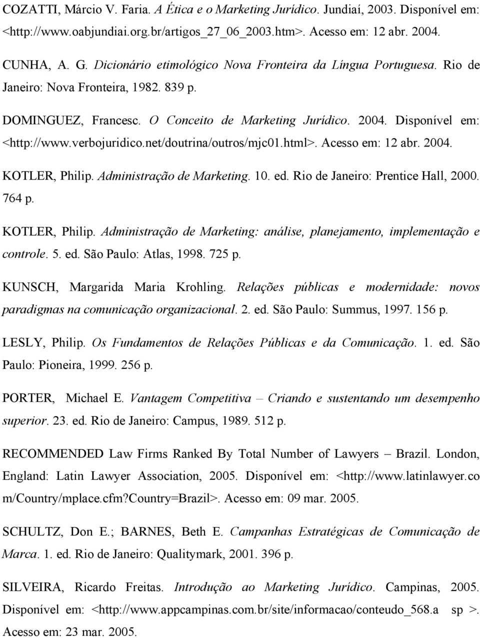 verbojuridico.net/doutrina/outros/mjc01.html>. Acesso em: 12 abr. 2004. KOTLER, Philip. Administração de Marketing. 10. ed. Rio de Janeiro: Prentice Hall, 2000. 764 p. KOTLER, Philip. Administração de Marketing: análise, planejamento, implementação e controle.