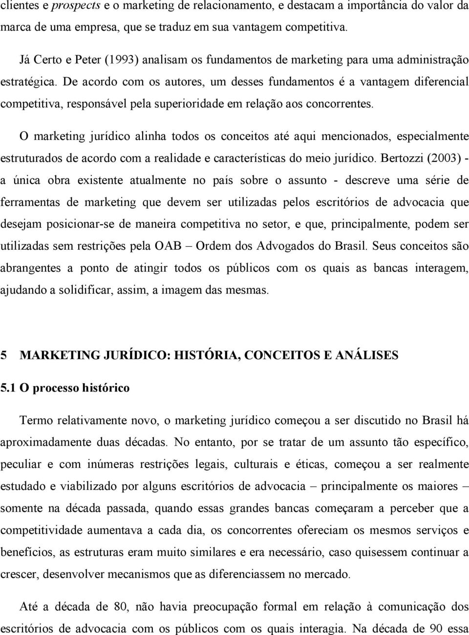 De acordo com os autores, um desses fundamentos é a vantagem diferencial competitiva, responsável pela superioridade em relação aos concorrentes.