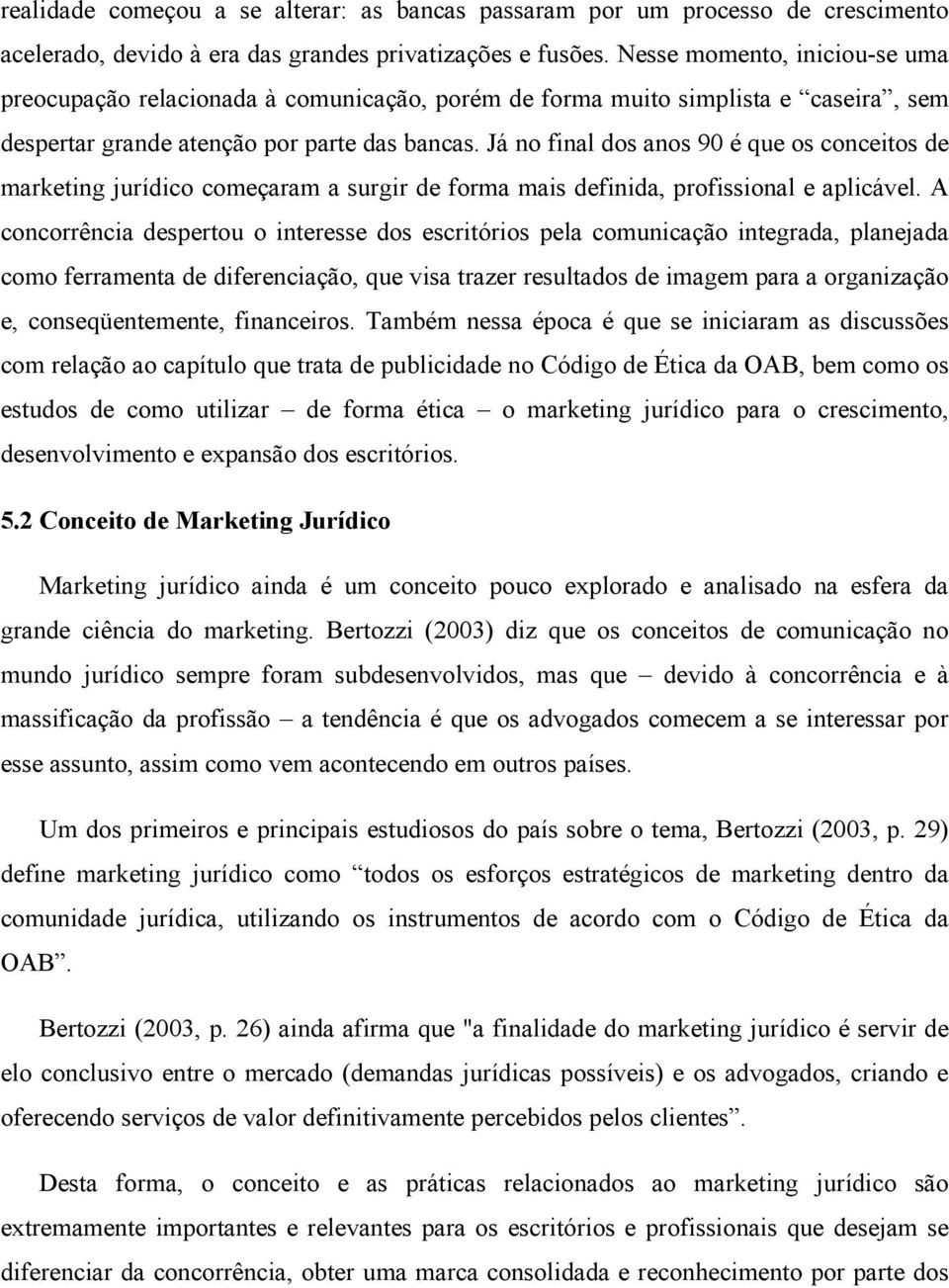 Já no final dos anos 90 é que os conceitos de marketing jurídico começaram a surgir de forma mais definida, profissional e aplicável.