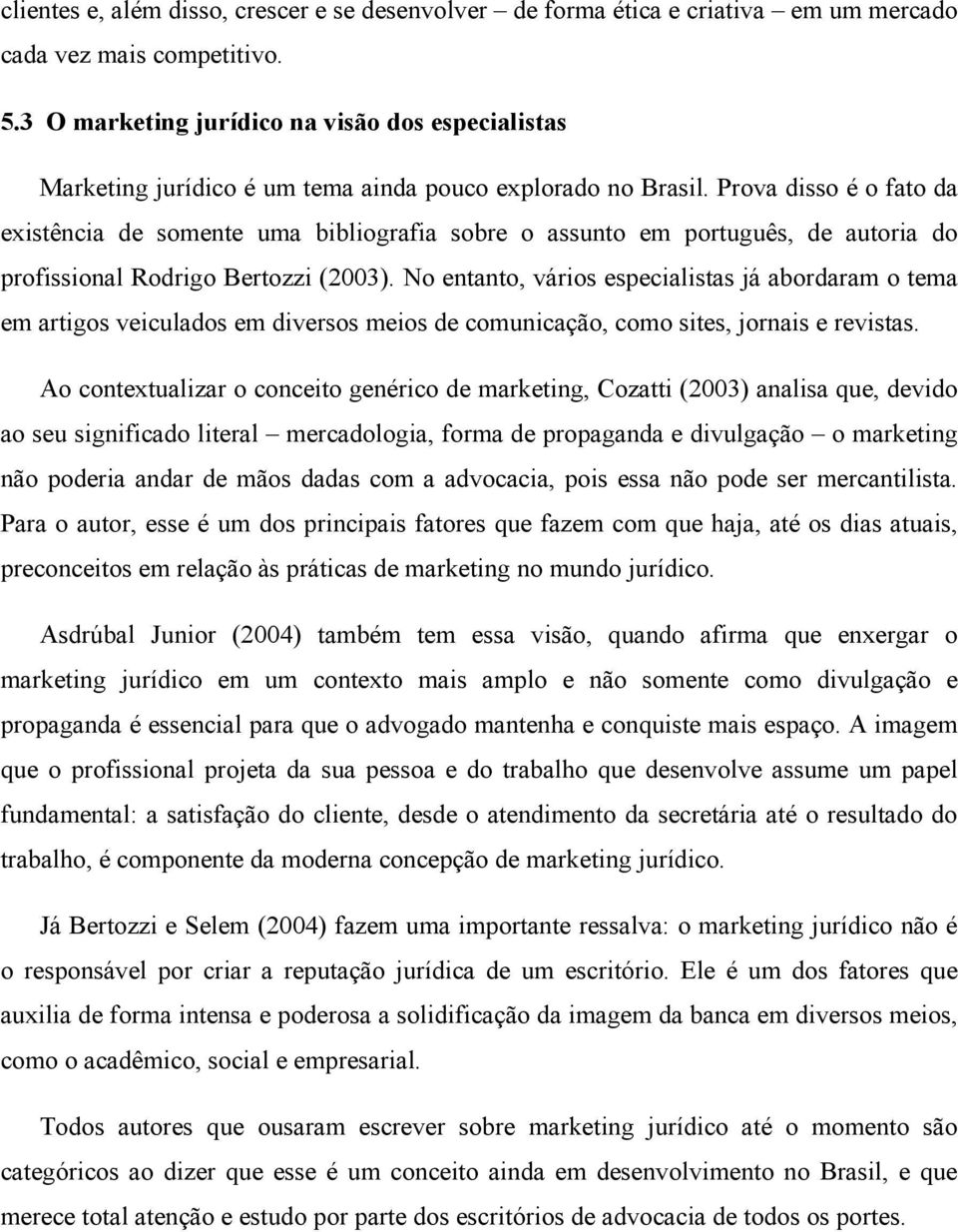 Prova disso é o fato da existência de somente uma bibliografia sobre o assunto em português, de autoria do profissional Rodrigo Bertozzi (2003).