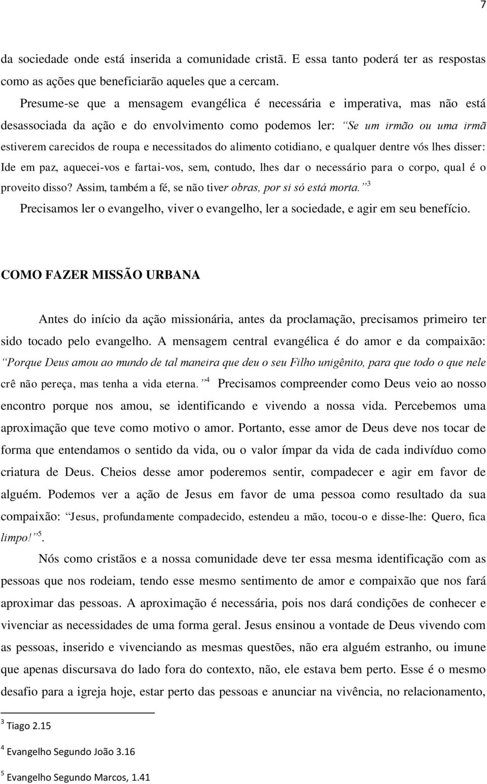 necessitados do alimento cotidiano, e qualquer dentre vós lhes disser: Ide em paz, aquecei-vos e fartai-vos, sem, contudo, lhes dar o necessário para o corpo, qual é o proveito disso?