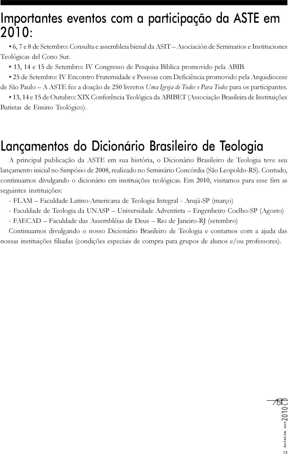 25 de Setembro: IV Encontro Fraternidade e Pessoas com Deficiência promovido pela Arquidiocese de São Paulo A ASTE fez a doação de 250 livretos Uma Igreja de Todos e Para Todos para os participantes.