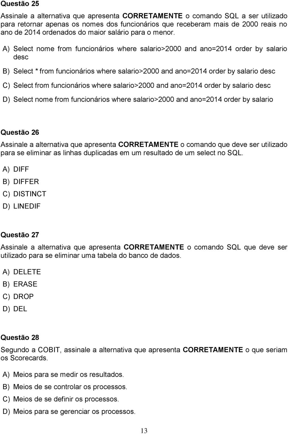 A) Select nome from funcionários where salario>2000 and ano=2014 order by salario desc B) Select * from funcionários where salario>2000 and ano=2014 order by salario desc C) Select from funcionários