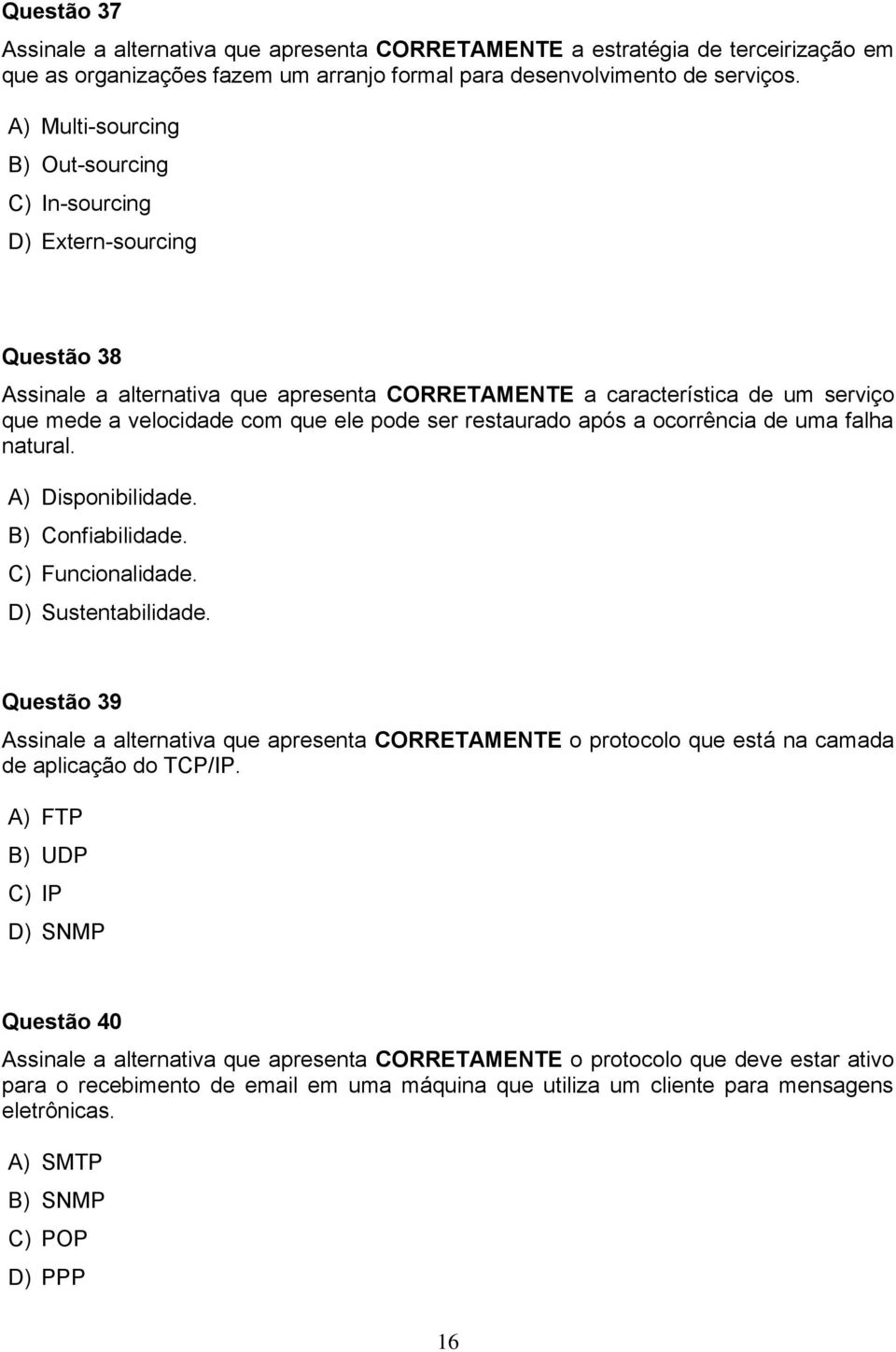 ser restaurado após a ocorrência de uma falha natural. A) Disponibilidade. B) Confiabilidade. C) Funcionalidade. D) Sustentabilidade.