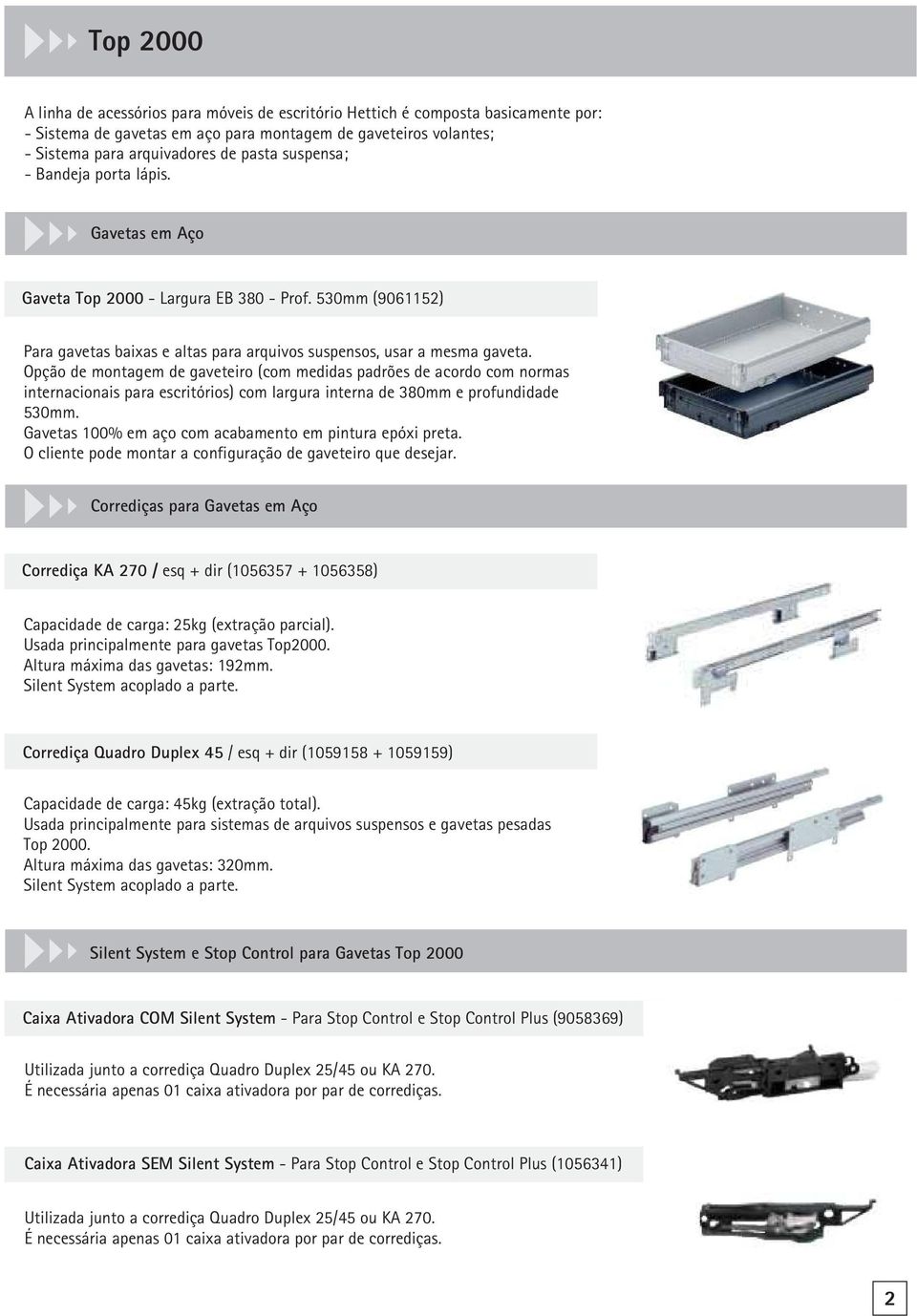 Opção de montagem de gaveteiro (com medidas padrões de acordo com normas internacionais para escritórios) com largura interna de 380mm e profundidade 530mm.