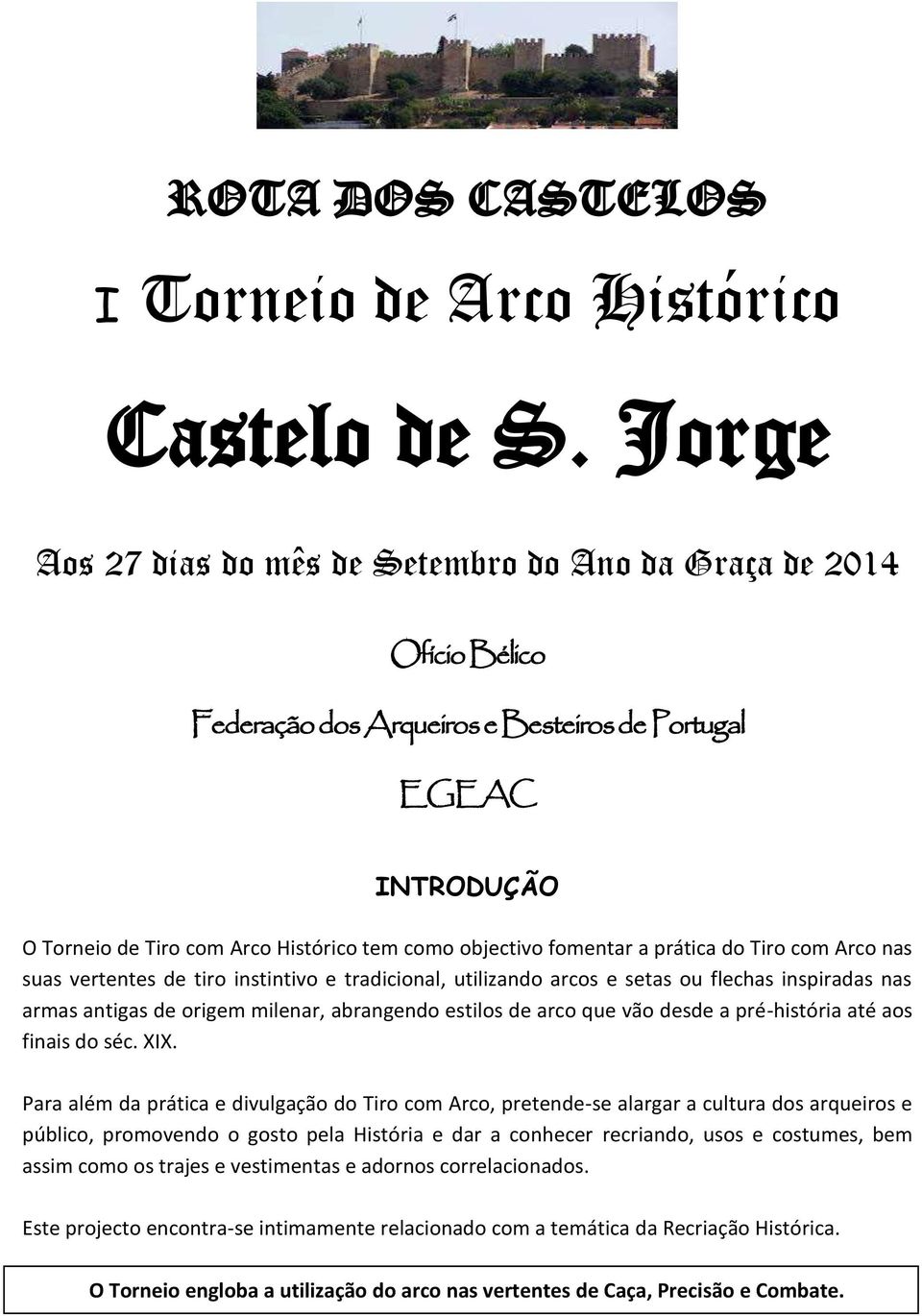 fomentar a prática do Tiro com Arco nas suas vertentes de tiro instintivo e tradicional, utilizando arcos e setas ou flechas inspiradas nas armas antigas de origem milenar, abrangendo estilos de arco