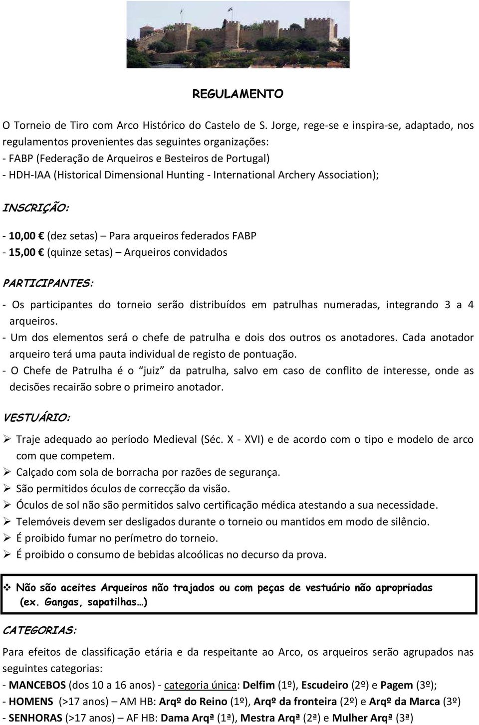 International Archery Association); INSCRIÇÃO: - 10,00 (dez setas) Para arqueiros federados FABP - 15,00 (quinze setas) Arqueiros convidados PARTICIPANTES: - Os participantes do torneio serão