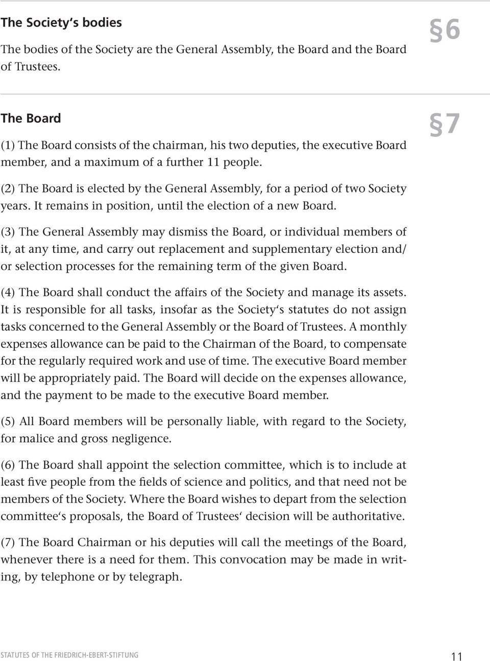 7 (2) The Board is elected by the General Assembly, for a period of two Society years. It remains in position, until the election of a new Board.