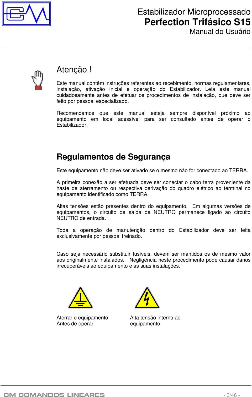 Recomendamos que este manual esteja sempre disponível próximo ao equipamento em local acessível para ser consultado antes de operar o Estabilizador.