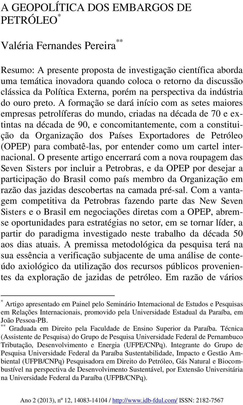 A formação se dará início com as setes maiores empresas petrolíferas do mundo, criadas na década de 70 e extintas na década de 90, e concomitantemente, com a constituição da Organização dos Países