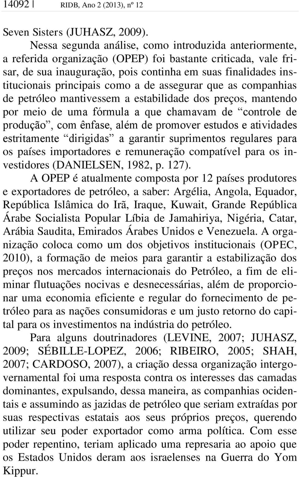 principais como a de assegurar que as companhias de petróleo mantivessem a estabilidade dos preços, mantendo por meio de uma fórmula a que chamavam de controle de produção, com ênfase, além de