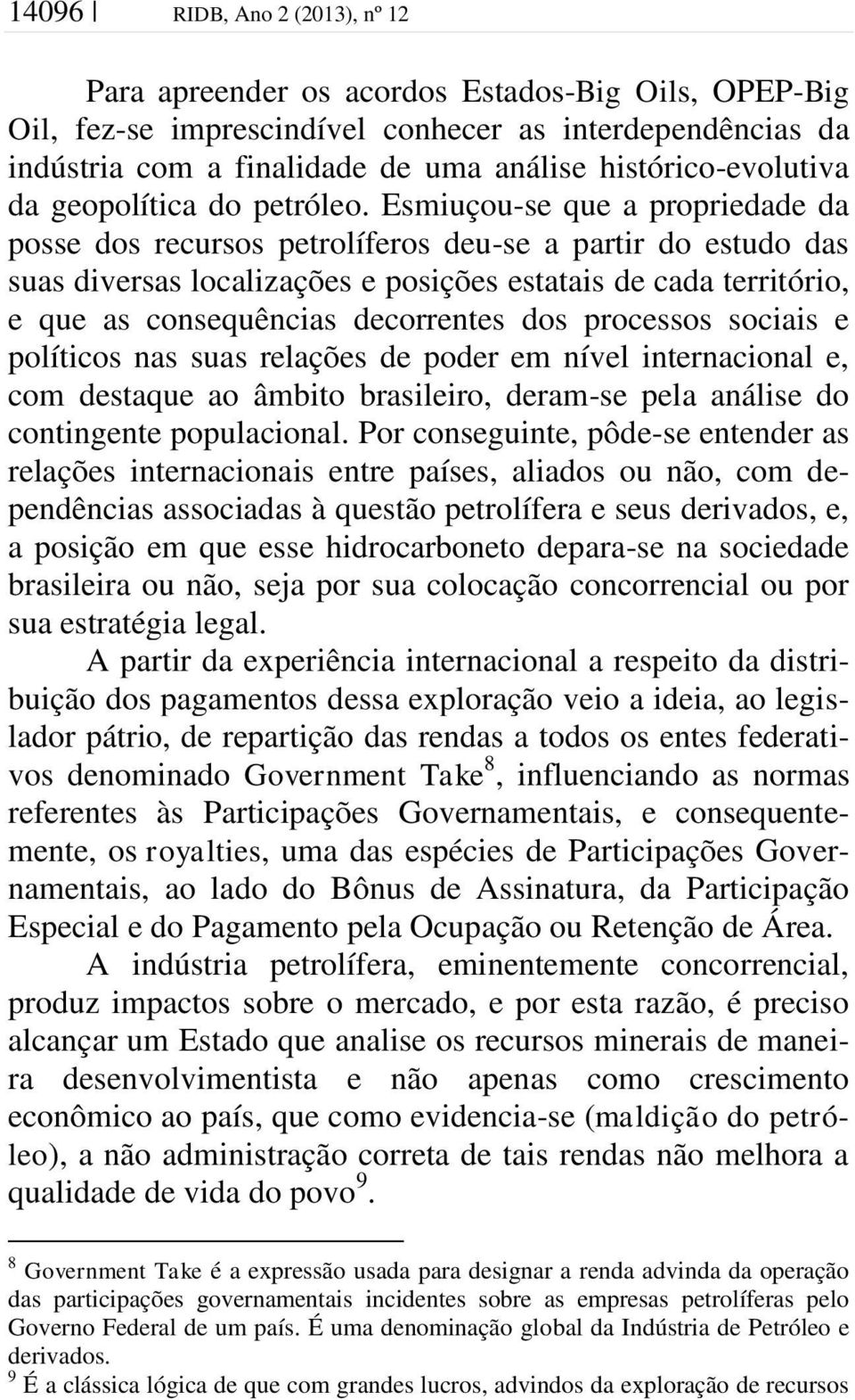 Esmiuçou-se que a propriedade da posse dos recursos petrolíferos deu-se a partir do estudo das suas diversas localizações e posições estatais de cada território, e que as consequências decorrentes