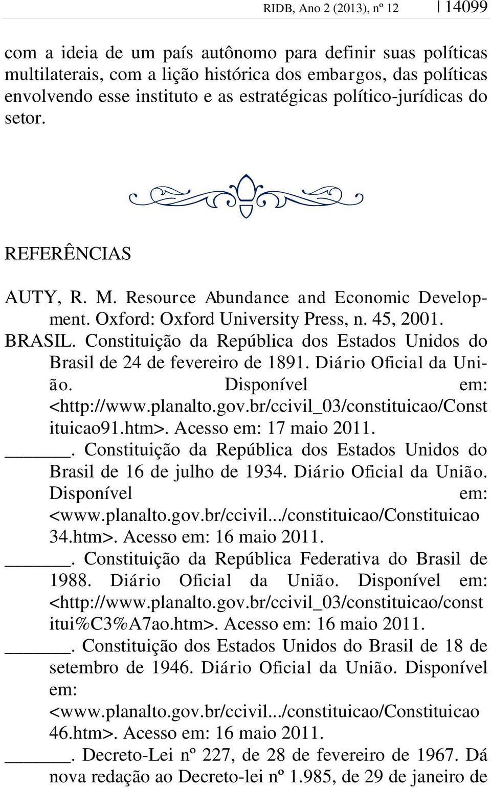 Constituição da República dos Estados Unidos do Brasil de 24 de fevereiro de 1891. Diário Oficial da União. Disponível em: <http://www.planalto.gov.br/ccivil_03/constituicao/const ituicao91.htm>.