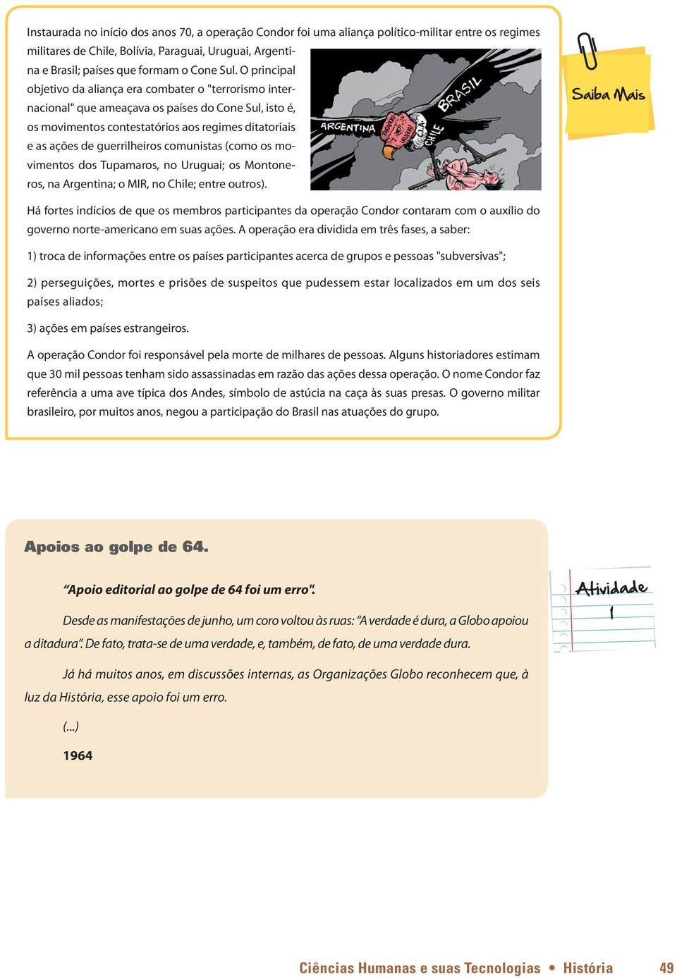 comunistas (como os movimentos dos Tupamaros, no Uruguai; os Montoneros, na Argentina; o MIR, no Chile; entre outros).