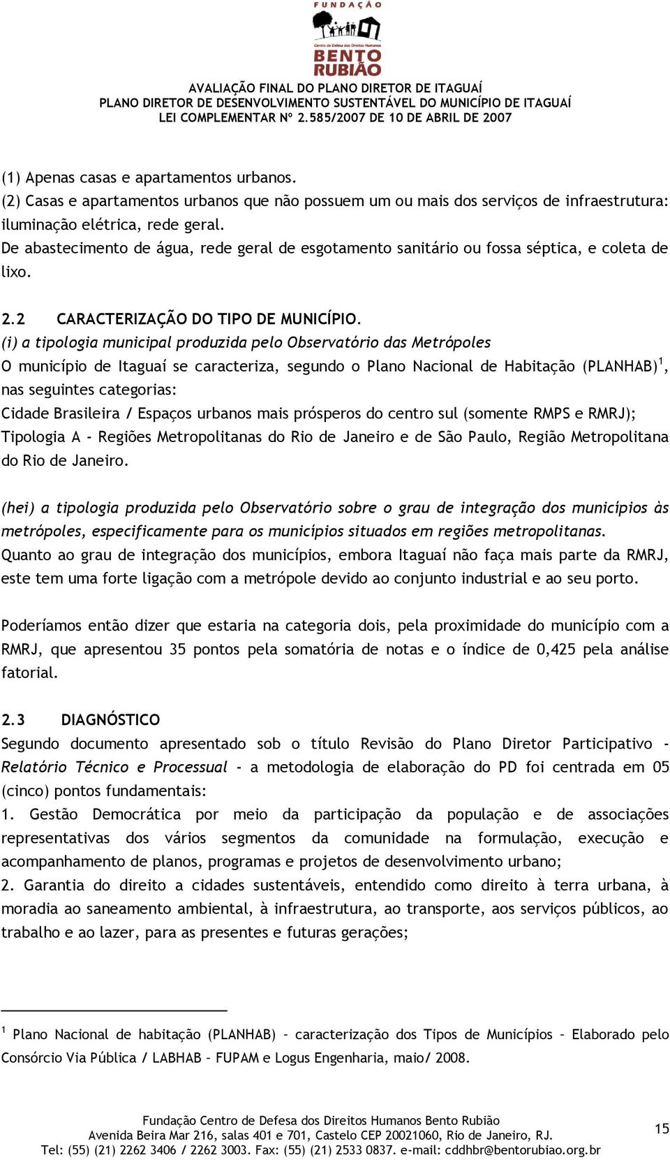 (i) a tipologia municipal produzida pelo Observatório das Metrópoles O município de Itaguaí se caracteriza, segundo o Plano Nacional de Habitação (PLANHAB) 1, nas seguintes categorias: Cidade