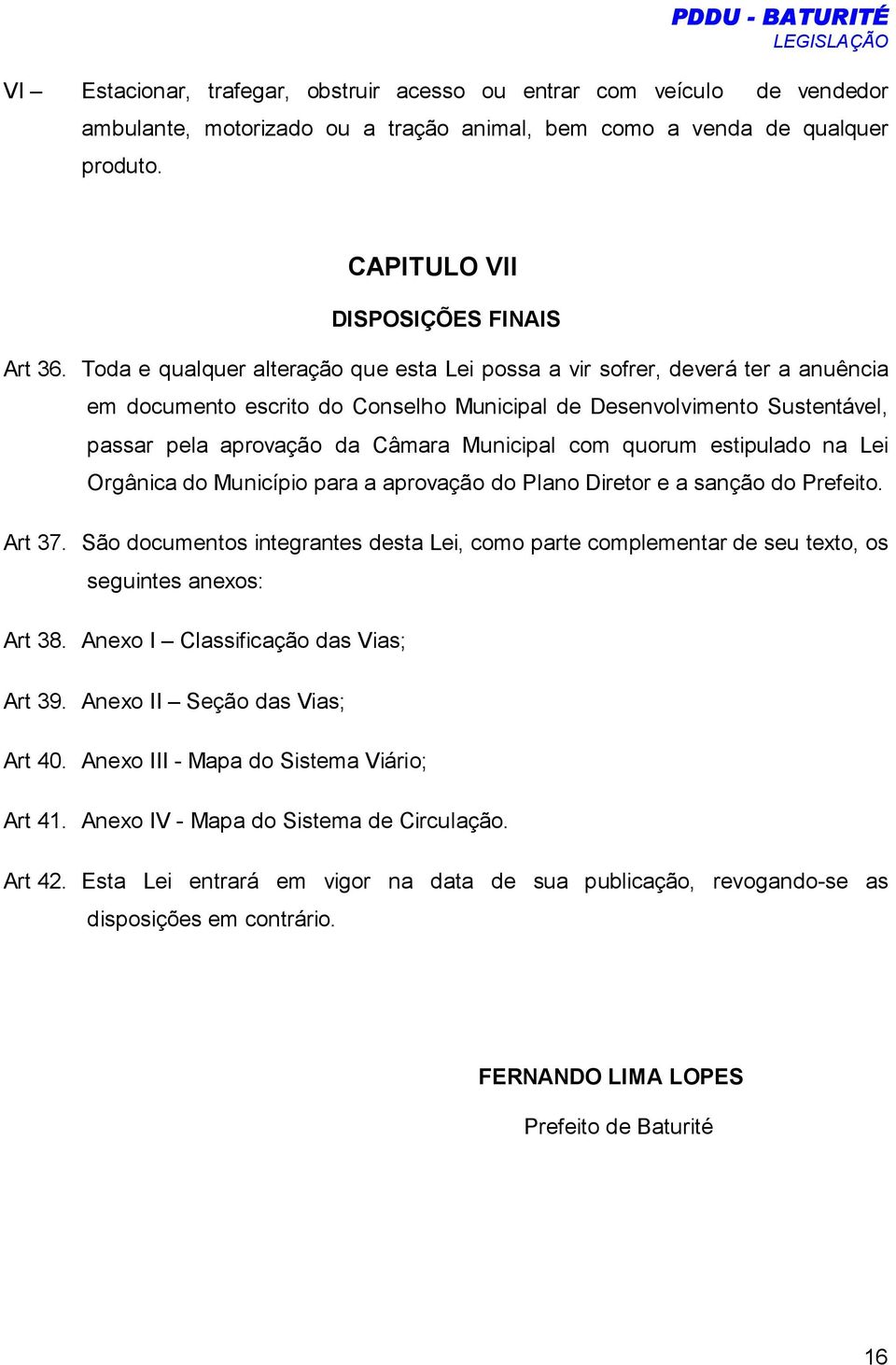 com quorum estipulado na Lei Orgânica do Município para a aprovação do Plano Diretor e a sanção do Prefeito. Art 37.