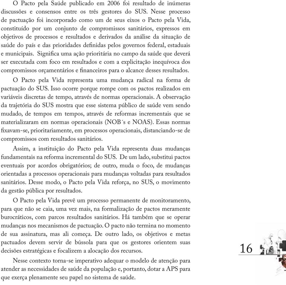 derivados da análise da situação de saúde do país e das prioridades definidas pelos governos federal, estaduais e municipais.