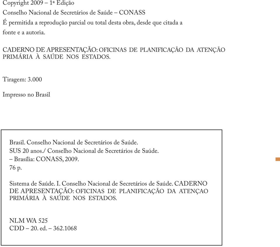 Conselho Nacional de Secretários de Saúde. SUS 20 anos./ Conselho Nacional de Secretários de Saúde. Brasília: CONASS, 2009. 76 p. Sistema de Saúde. I.