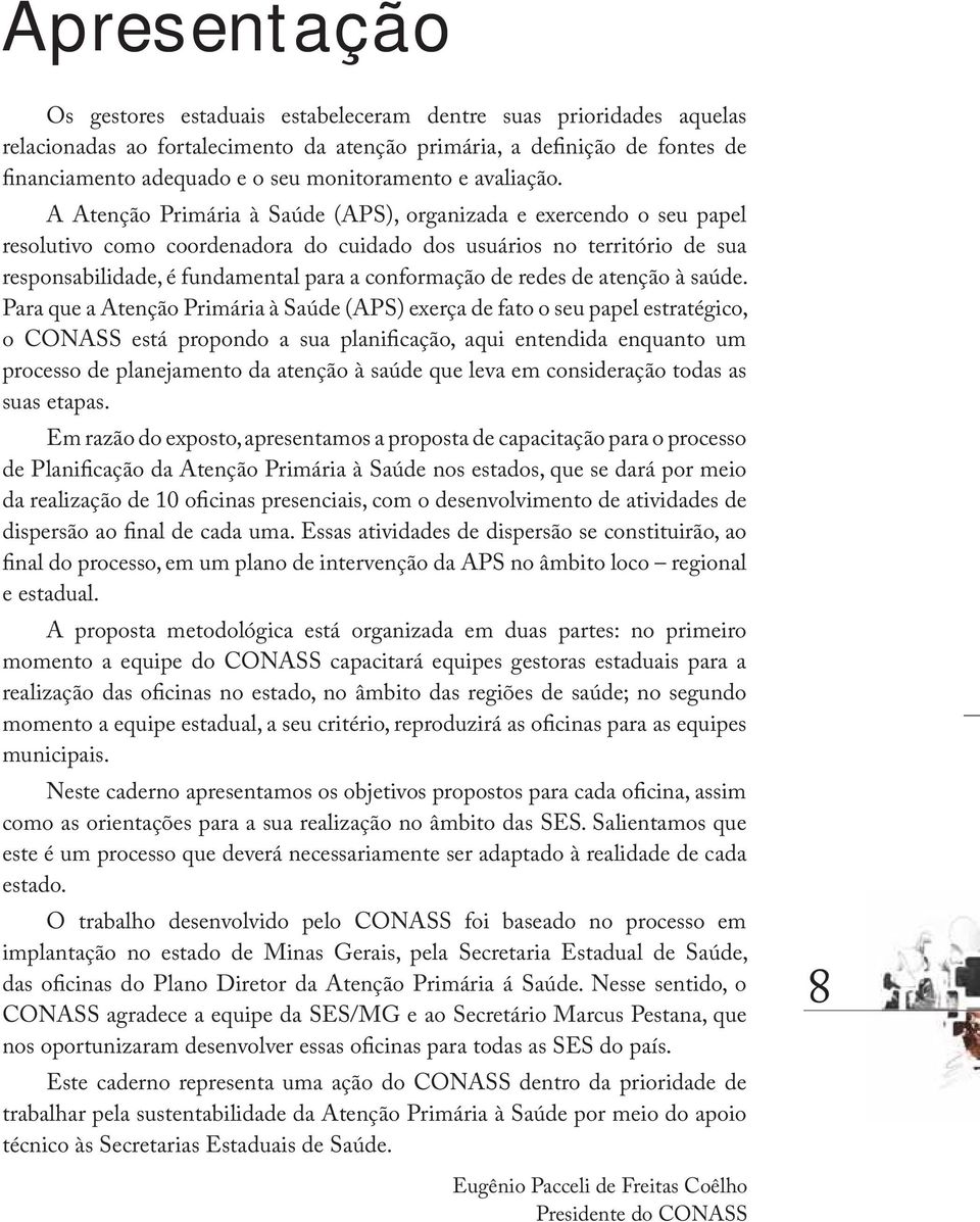 A Atenção Primária à Saúde (APS), organizada e exercendo o seu papel resolutivo como coordenadora do cuidado dos usuários no território de sua responsabilidade, é fundamental para a conformação de