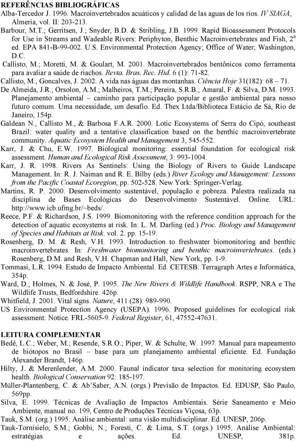 C. Callisto, M.; Moretti, M. & Goulart, M. 2001. Macroinvertebrados bentônicos como ferramenta para avaliar a saúde de riachos. Revta. Bras. Rec. Hid. 6 (1): 71-82. Callisto, M., Goncalves, J. 2002.