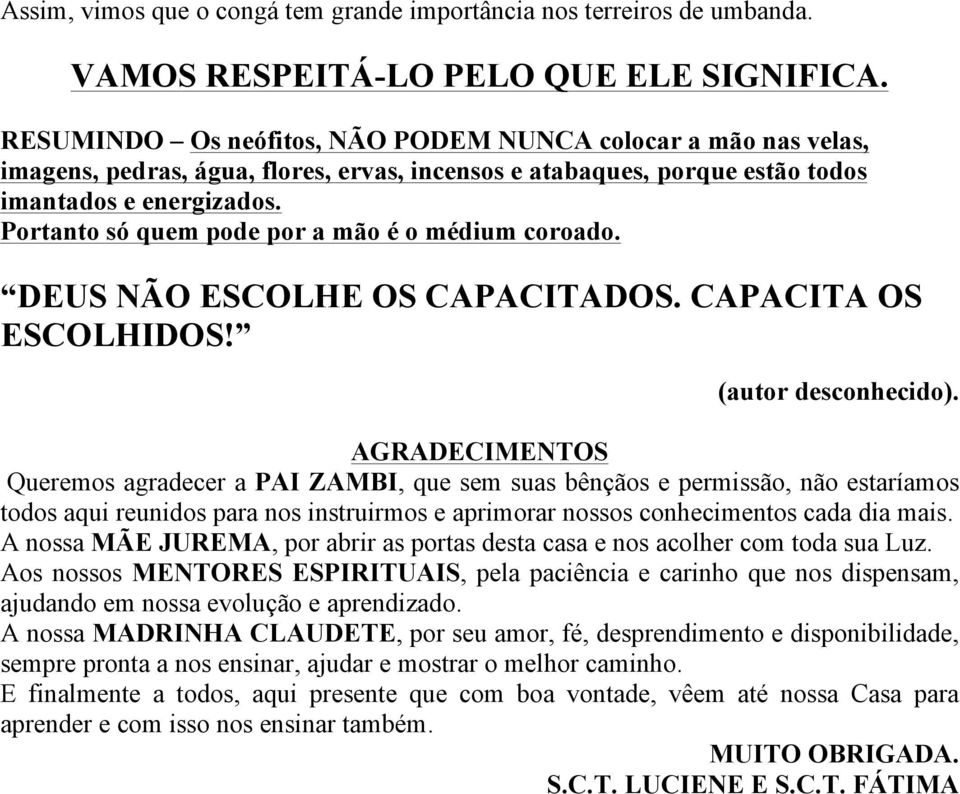 Portanto só quem pode por a mão é o médium coroado. DEUS NÃO ESCOLHE OS CAPACITADOS. CAPACITA OS ESCOLHIDOS! (autor desconhecido).