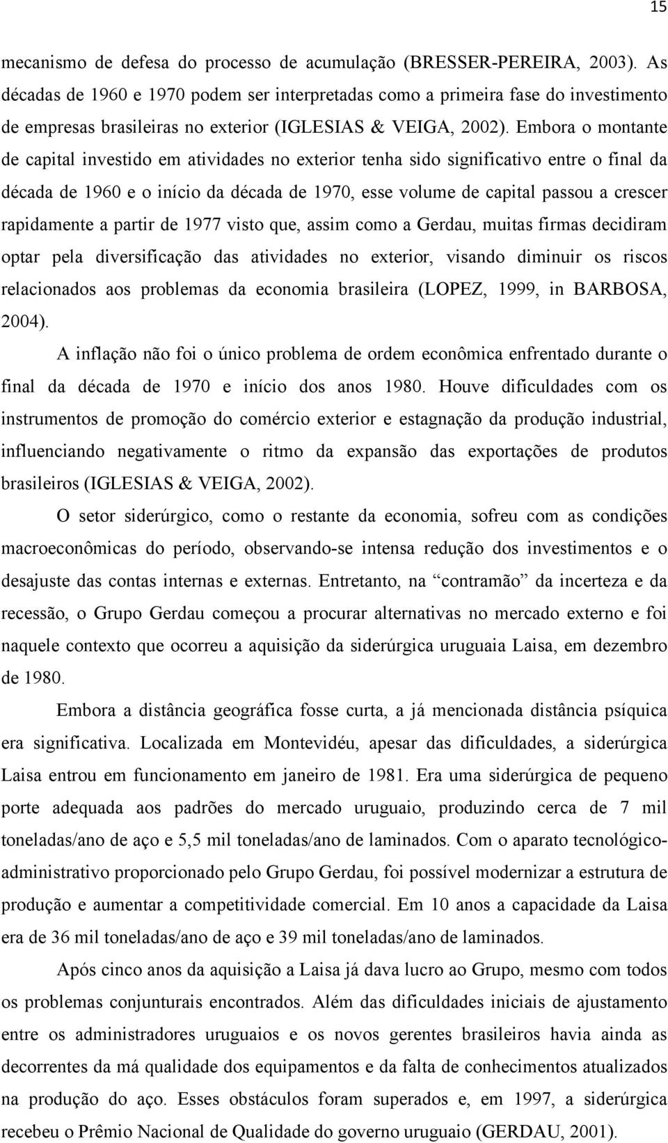 Embora o montante de capital investido em atividades no exterior tenha sido significativo entre o final da década de 1960 e o início da década de 1970, esse volume de capital passou a crescer