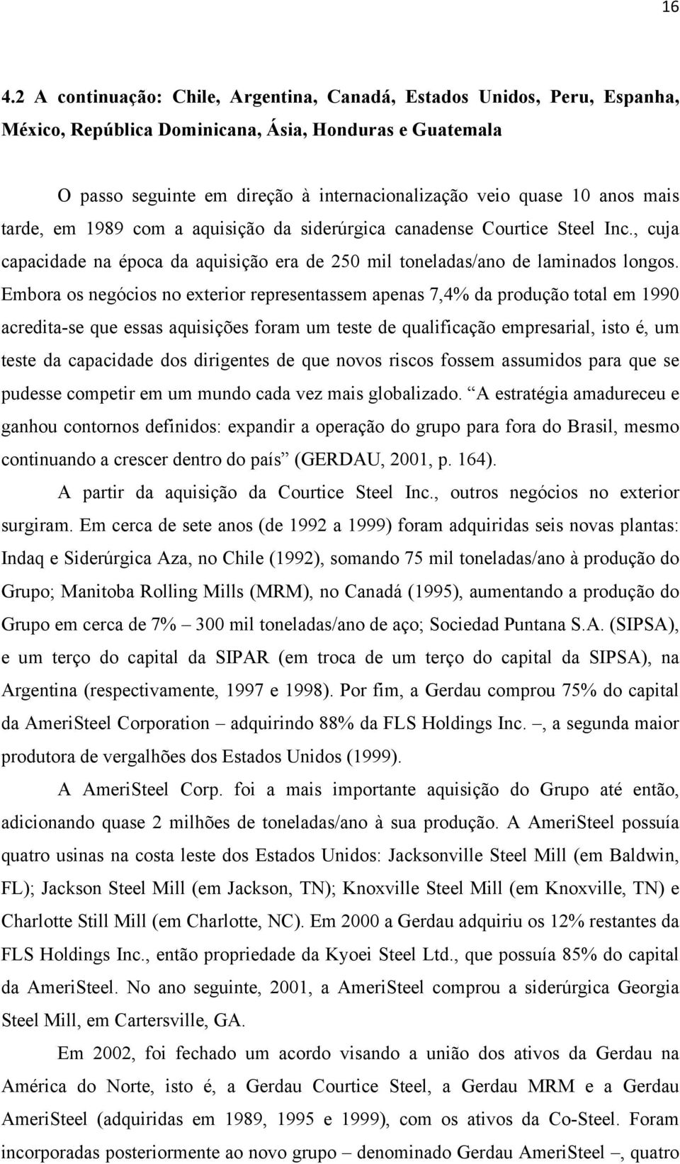 Embora os negócios no exterior representassem apenas 7,4% da produção total em 1990 acredita-se que essas aquisições foram um teste de qualificação empresarial, isto é, um teste da capacidade dos