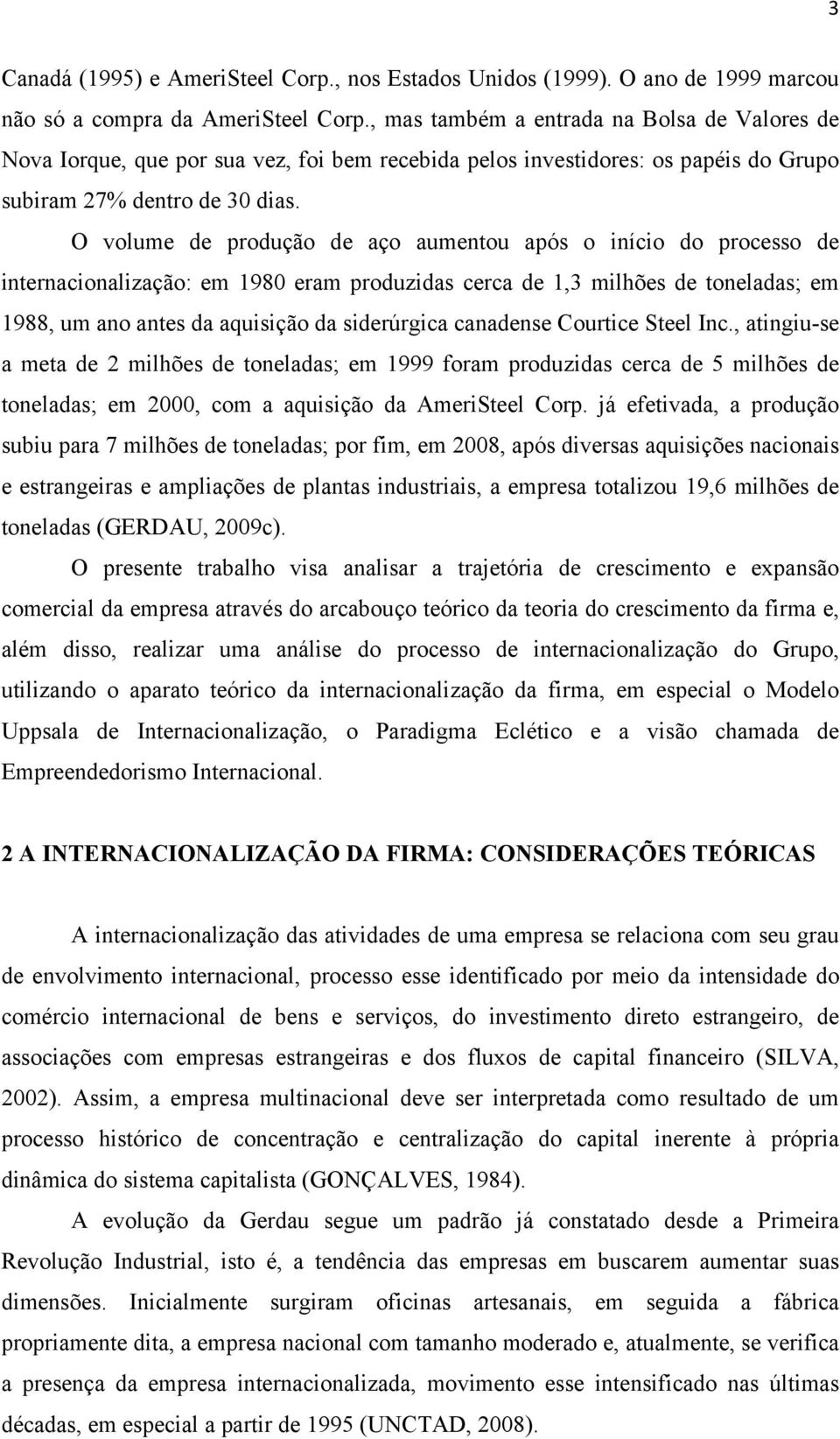 O volume de produção de aço aumentou após o início do processo de internacionalização: em 1980 eram produzidas cerca de 1,3 milhões de toneladas; em 1988, um ano antes da aquisição da siderúrgica