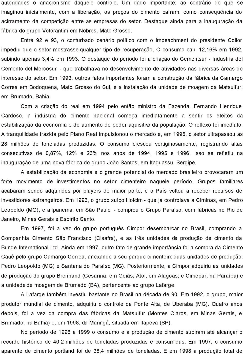 Destaque ainda para a inauguração da fábrica do grupo Votorantim em Nobres, Mato Grosso.