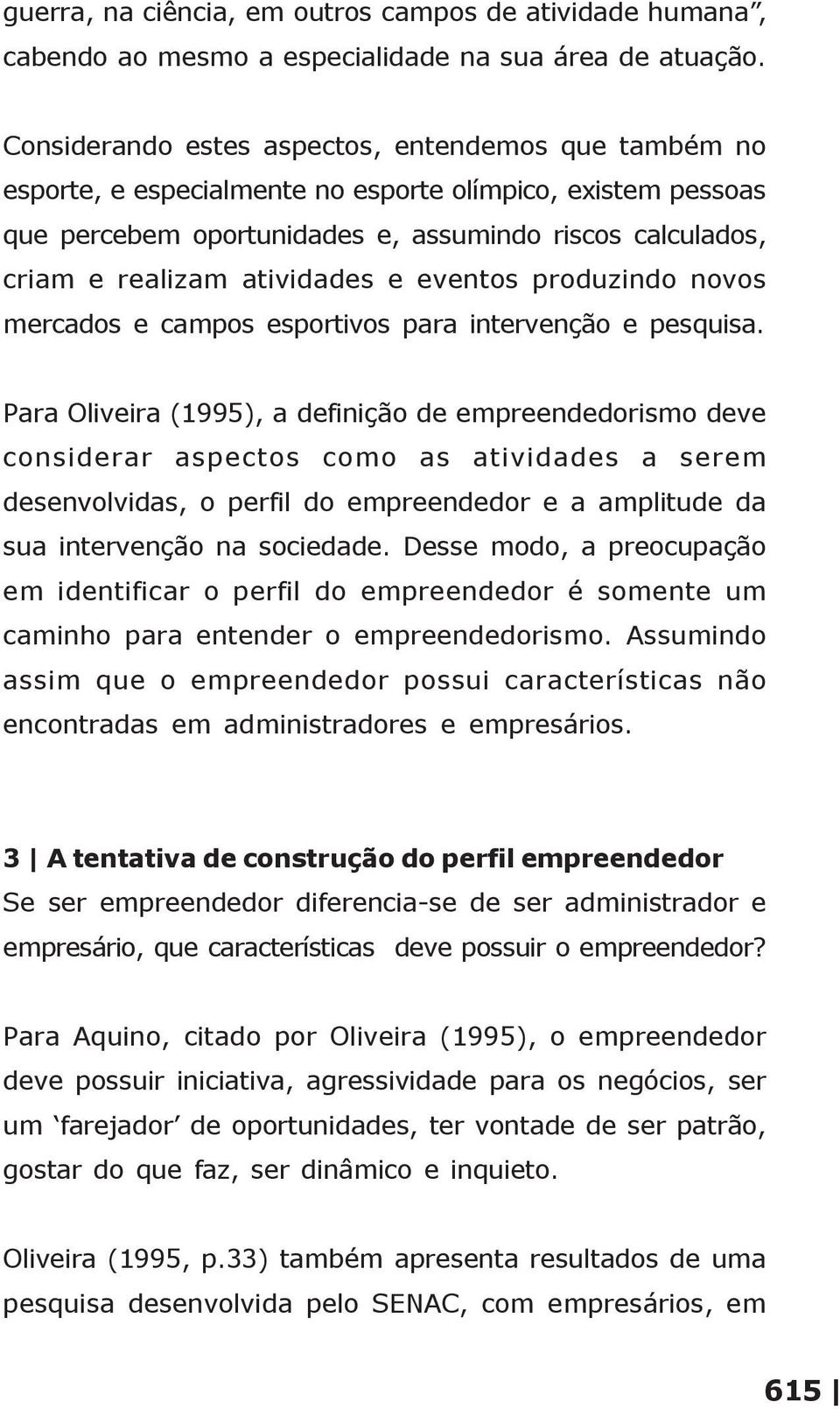 atividades e eventos produzindo novos mercados e campos esportivos para intervenção e pesquisa.