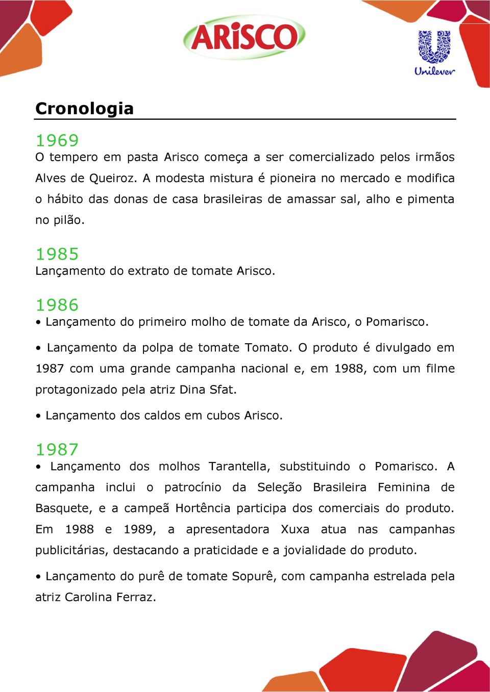 1986 Lançamento do primeiro molho de tomate da Arisco, o Pomarisco. Lançamento da polpa de tomate Tomato.