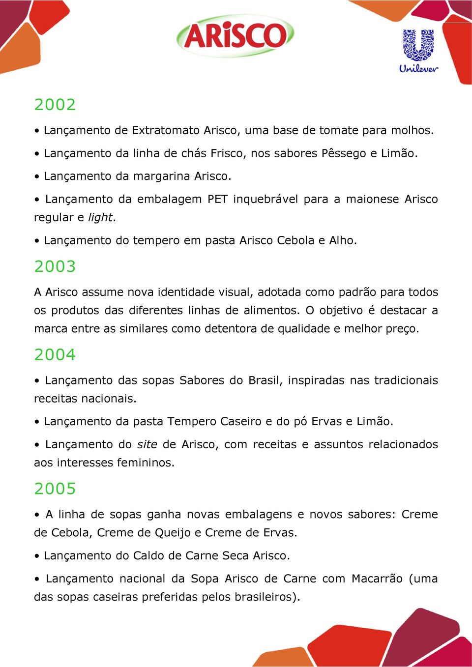 2003 A Arisco assume nova identidade visual, adotada como padrão para todos os produtos das diferentes linhas de alimentos.