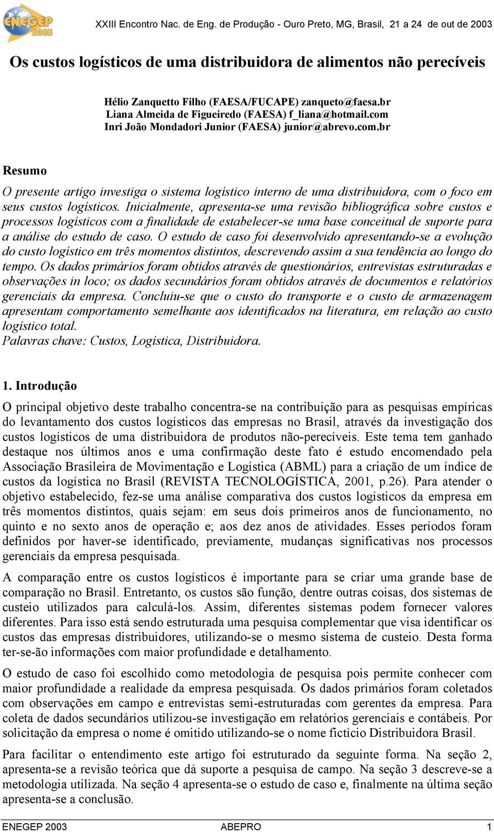 Inicialmente, apresenta-se uma revisão bibliográfica sobre custos e processos logísticos com a finalidade de estabelecer-se uma base conceitual de suporte para a análise do estudo de caso.