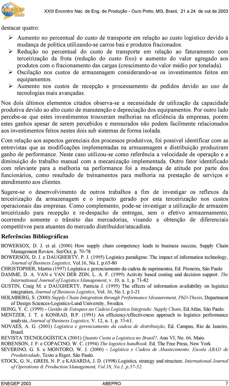 (crescimento do valor médio por tonelada). Oscilação nos custos de armazenagem considerando-se os investimentos feitos em equipamentos.