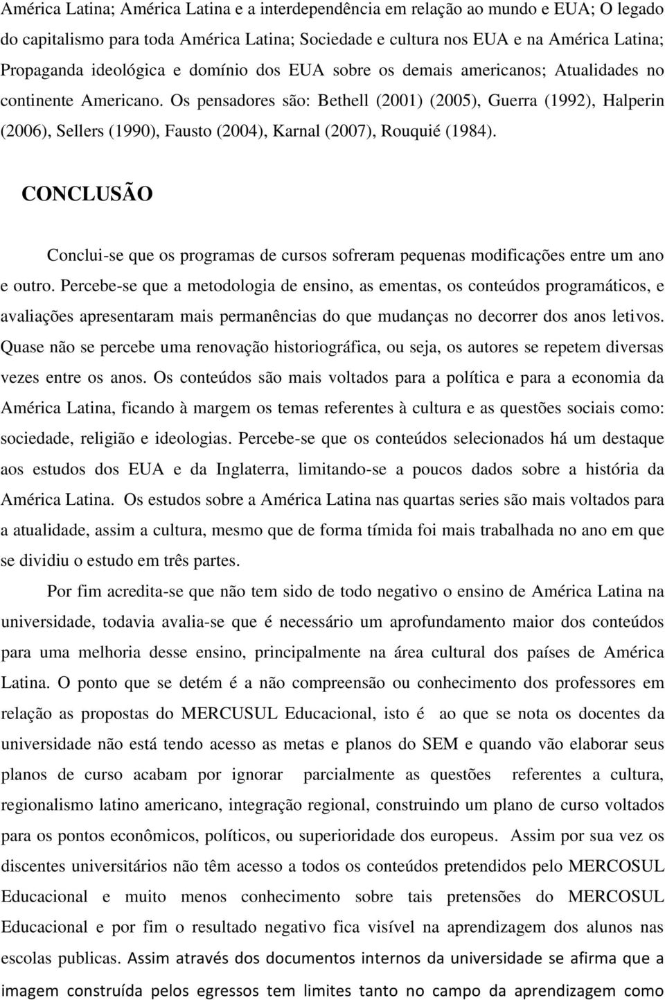 Os pensadores são: Bethell (2001) (2005), Guerra (1992), Halperin (2006), Sellers (1990), Fausto (2004), Karnal (2007), Rouquié (1984).