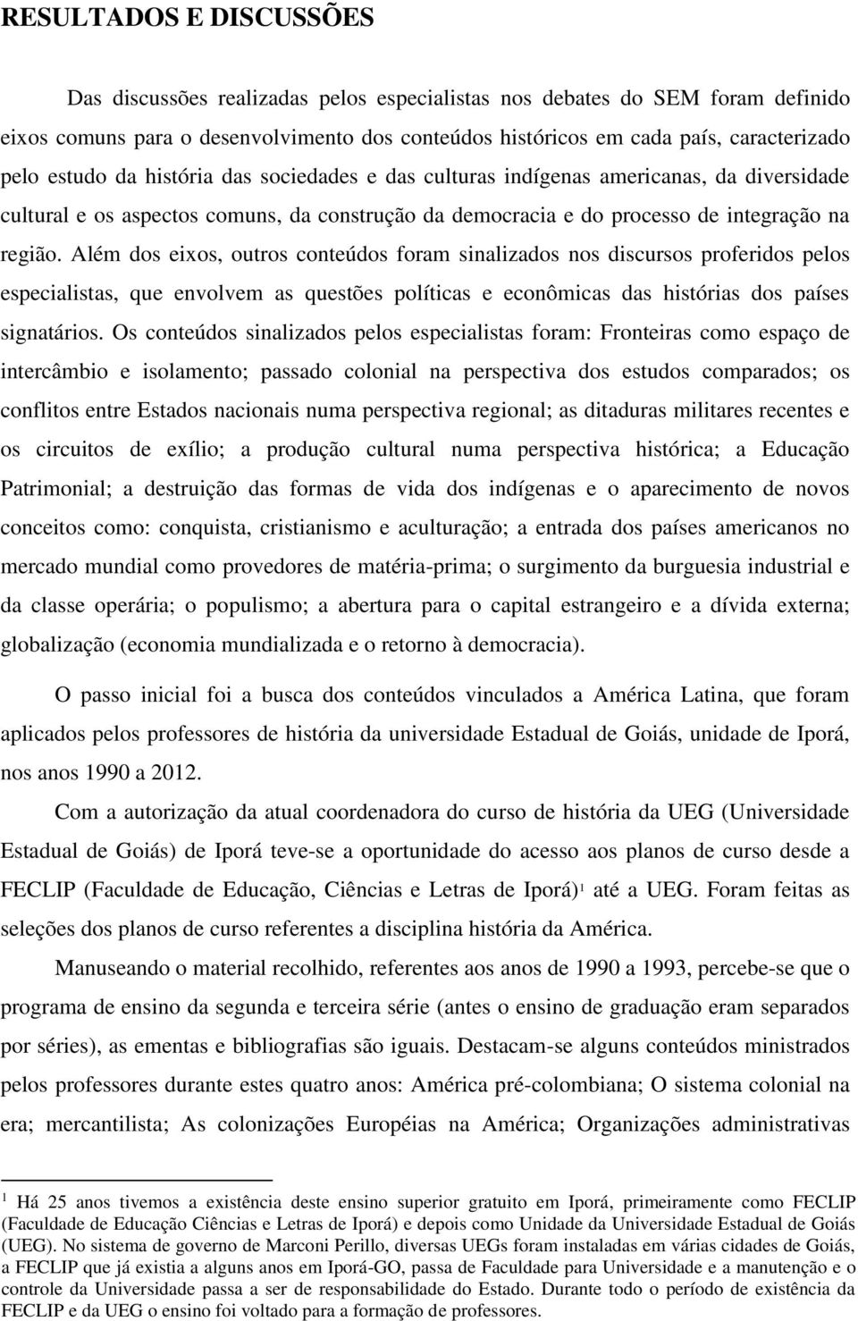 Além dos eixos, outros conteúdos foram sinalizados nos discursos proferidos pelos especialistas, que envolvem as questões políticas e econômicas das histórias dos países signatários.