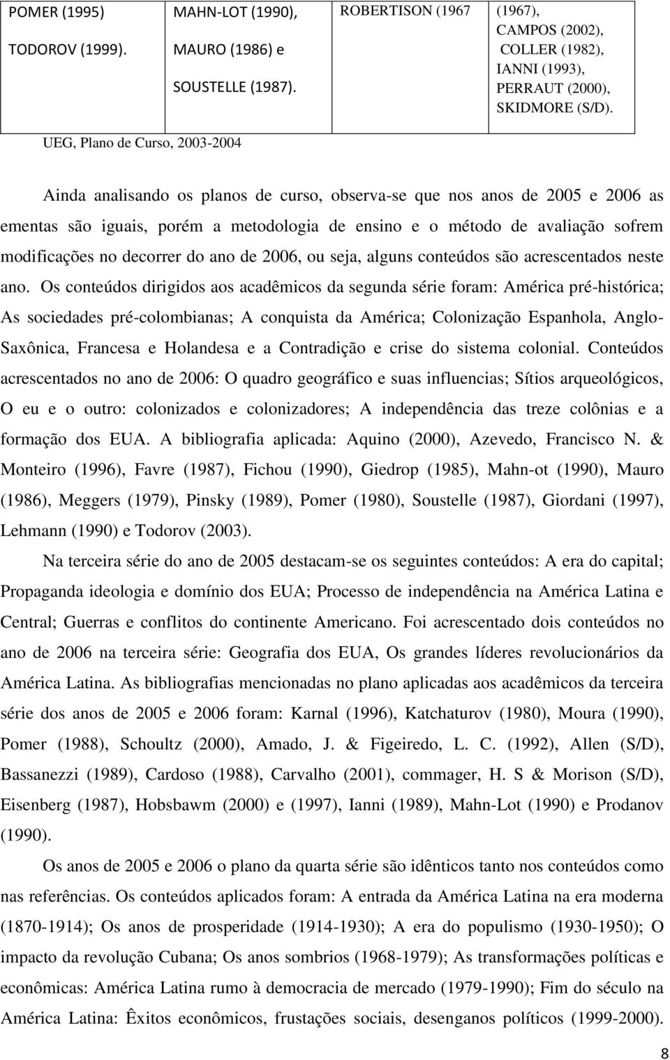 modificações no decorrer do ano de 2006, ou seja, alguns conteúdos são acrescentados neste ano.