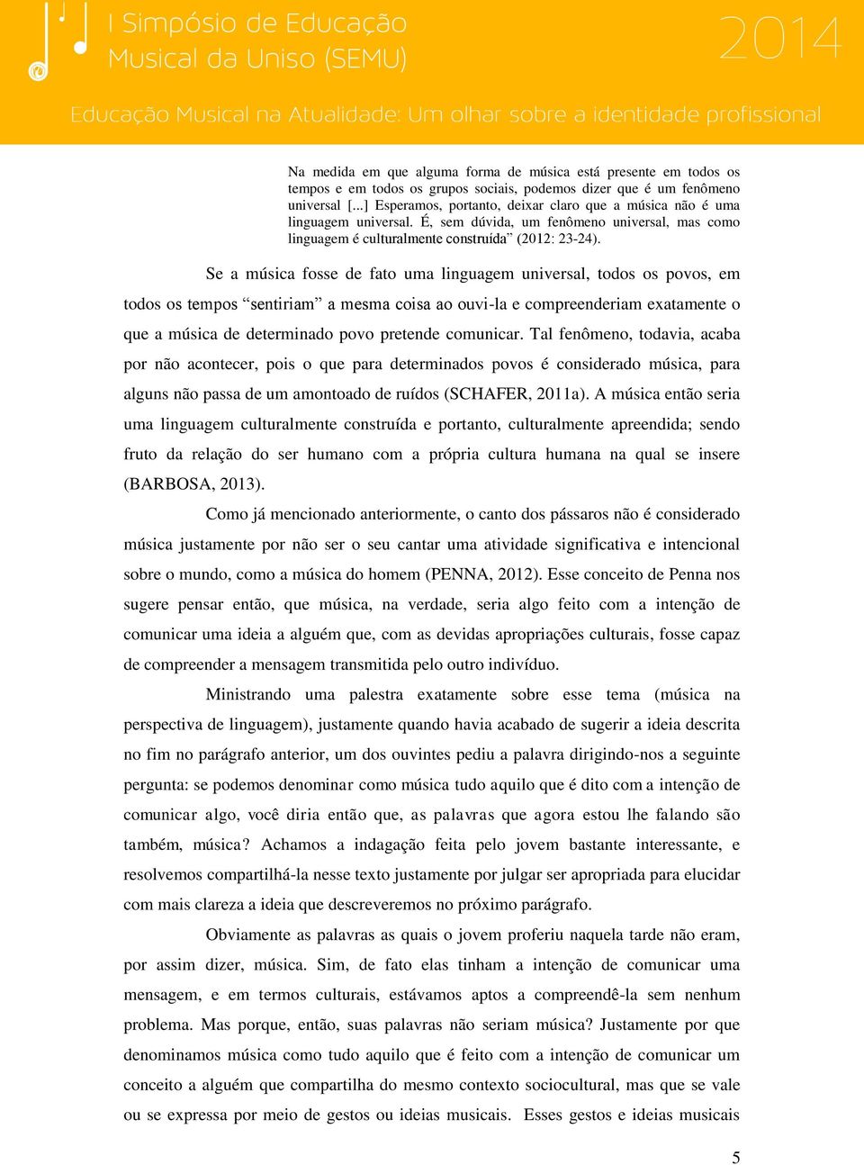 Se a música fosse de fato uma linguagem universal, todos os povos, em todos os tempos sentiriam a mesma coisa ao ouvi-la e compreenderiam exatamente o que a música de determinado povo pretende