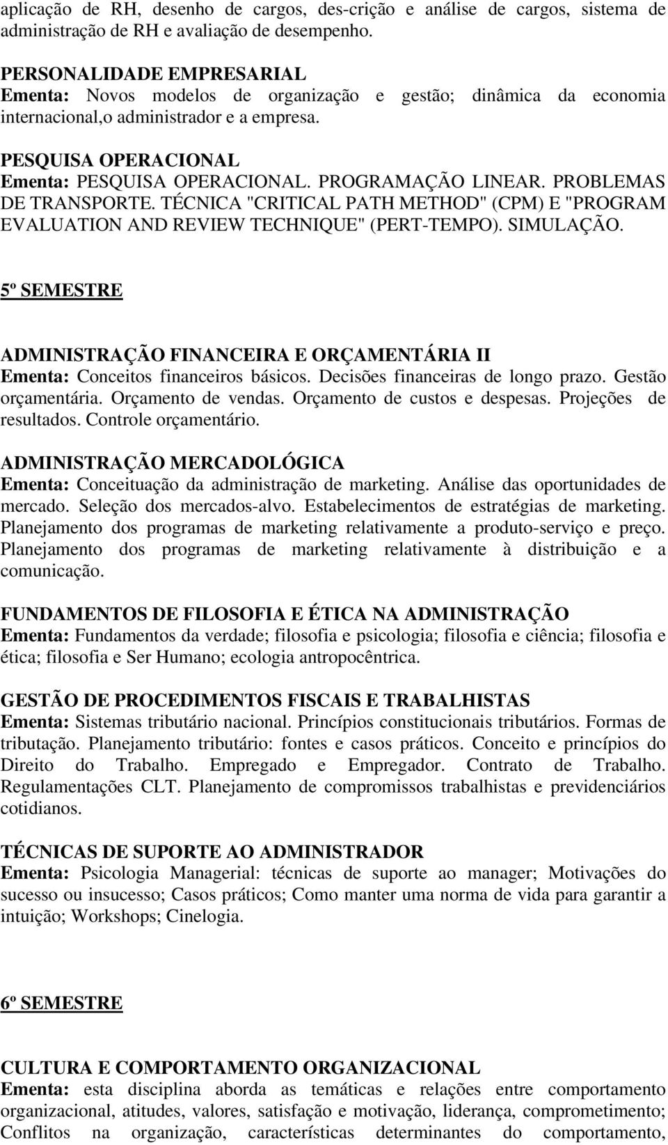 PROGRAMAÇÃO LINEAR. PROBLEMAS DE TRANSPORTE. TÉCNICA "CRITICAL PATH METHOD" (CPM) E "PROGRAM EVALUATION AND REVIEW TECHNIQUE" (PERT-TEMPO). SIMULAÇÃO.