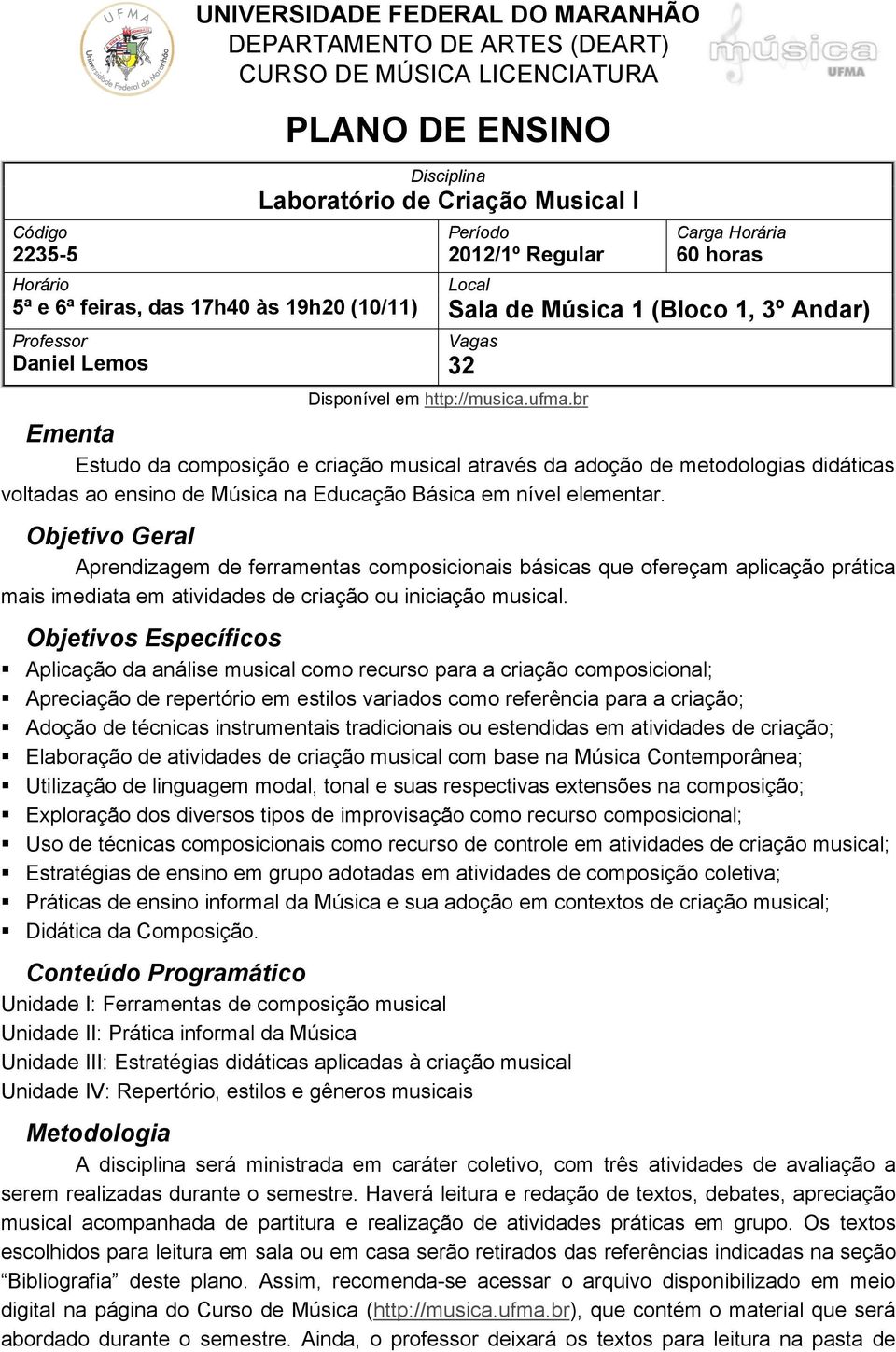 br Ementa Estudo da composição e criação musical através da adoção de metodologias didáticas voltadas ao ensino de Música na Educação Básica em nível elementar.