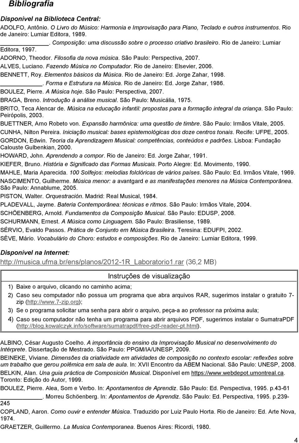 Fazendo Música no Computador. Rio de Janeiro: Elsevier, 2006. BENNETT, Roy. Elementos básicos da Música. Rio de Janeiro: Ed. Jorge Zahar, 1998.. Forma e Estrutura na Música. Rio de Janeiro: Ed. Jorge Zahar, 1986.