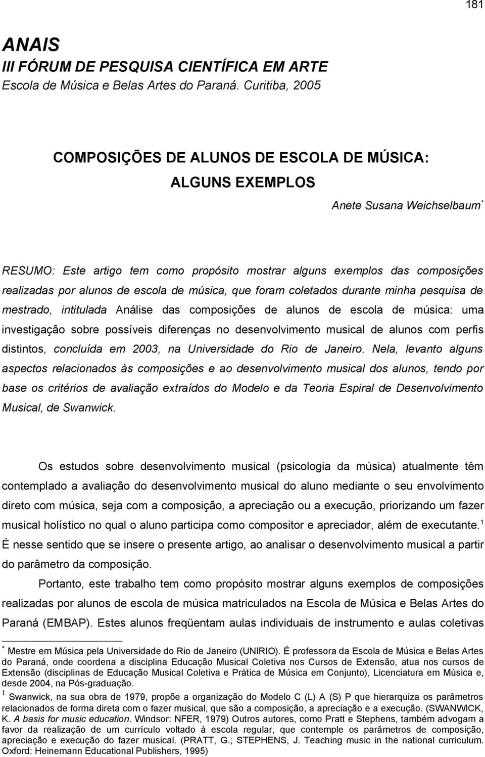 alunos de escola de música, que foram coletados durante minha pesquisa de mestrado, intitulada Análise das composições de alunos de escola de música: uma investigação sobre possíveis diferenças no