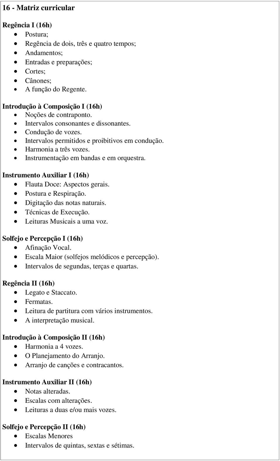 Instrumentação em bandas e em orquestra. Instrumento Auxiliar I (16h) Flauta Doce: Aspectos gerais. Postura e Respiração. Digitação das notas naturais. Técnicas de Execução.