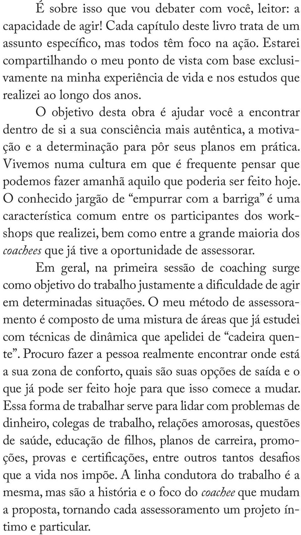 O objetivo desta obra é ajudar você a encontrar dentro de si a sua consciência mais autêntica, a motivação e a determinação para pôr seus planos em prática.